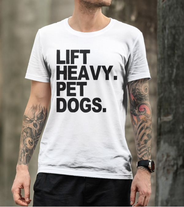 Lift Heavy Pet Dogs Gym Weightlifters Motivation T-Shirt