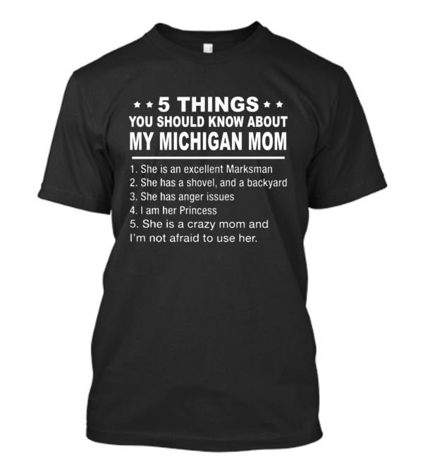5 Things You Should Know About My Michigan Mom She Is An Excellent Marksman Shovel Backyard Anger Issues I Am Her Princess Crazy Mom Use Her T-Shirt