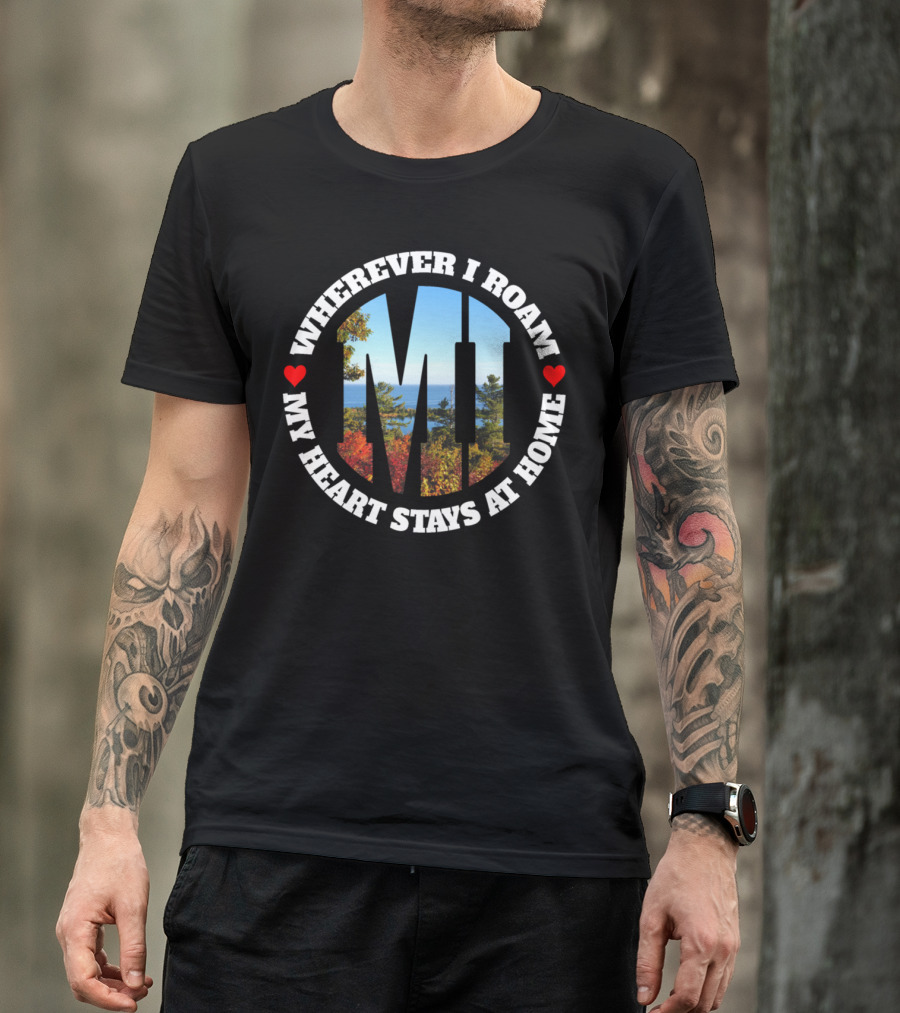 WHEREVER I ROAM MY HEART STAYS AT HOME MI MICHIGAN T-Shirt