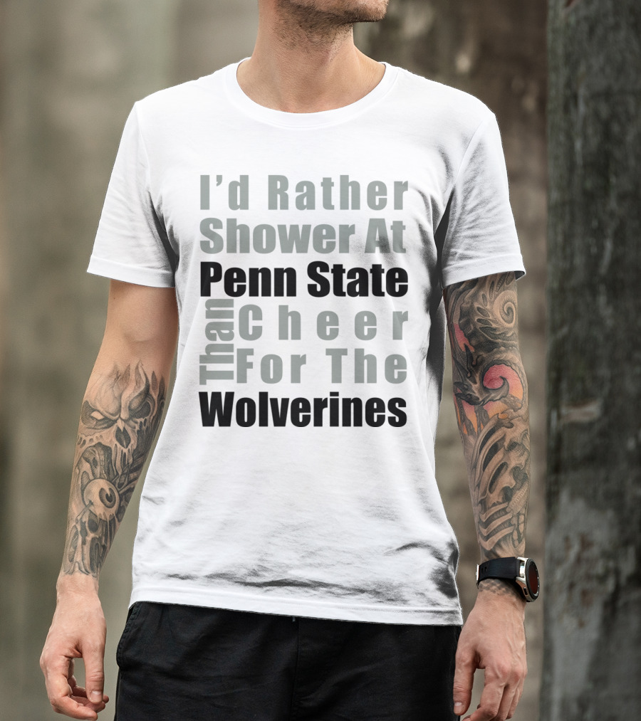 I'd Rather Shower At Penn State Than Cheer For The Wolverines T-Shirt