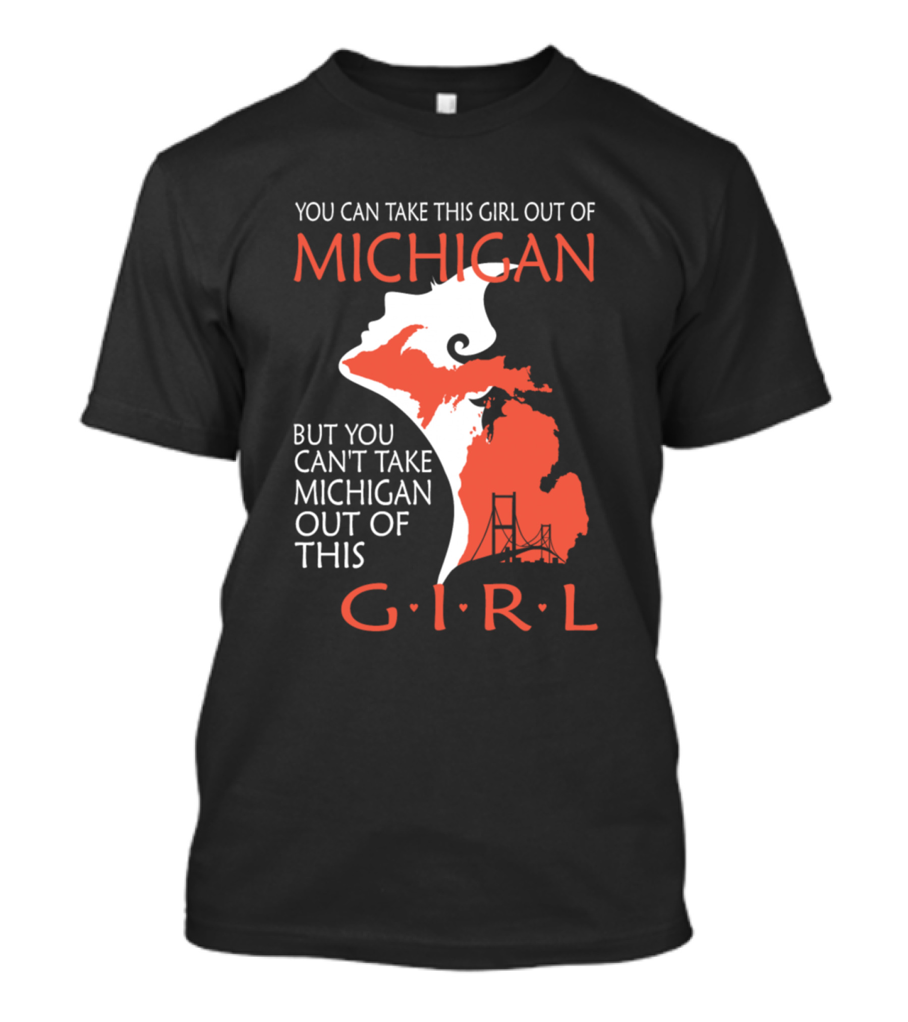 You Can Take This Girl Out Of Michigan But You Can't Take Michigan Out Of This Girl T-Shirt