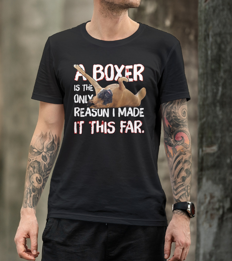 A Boxer Is The Only Reason I Made It This Far T-Shirt