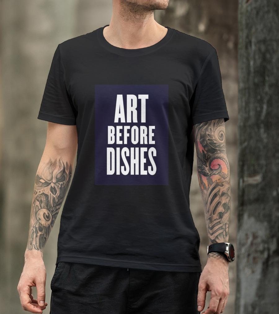ART BEFORE DISHES T-Shirt