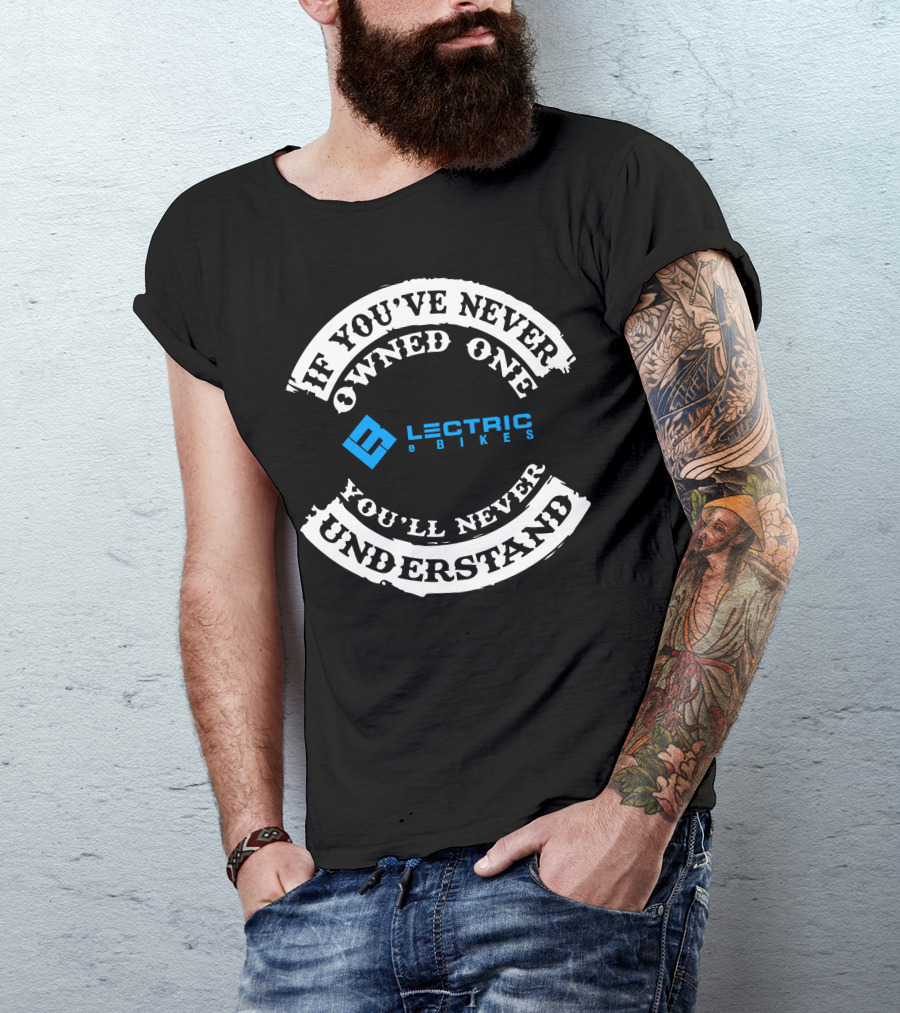 If You've Never Owned One You'll Never Understand Lectric EBikes T-Shirt