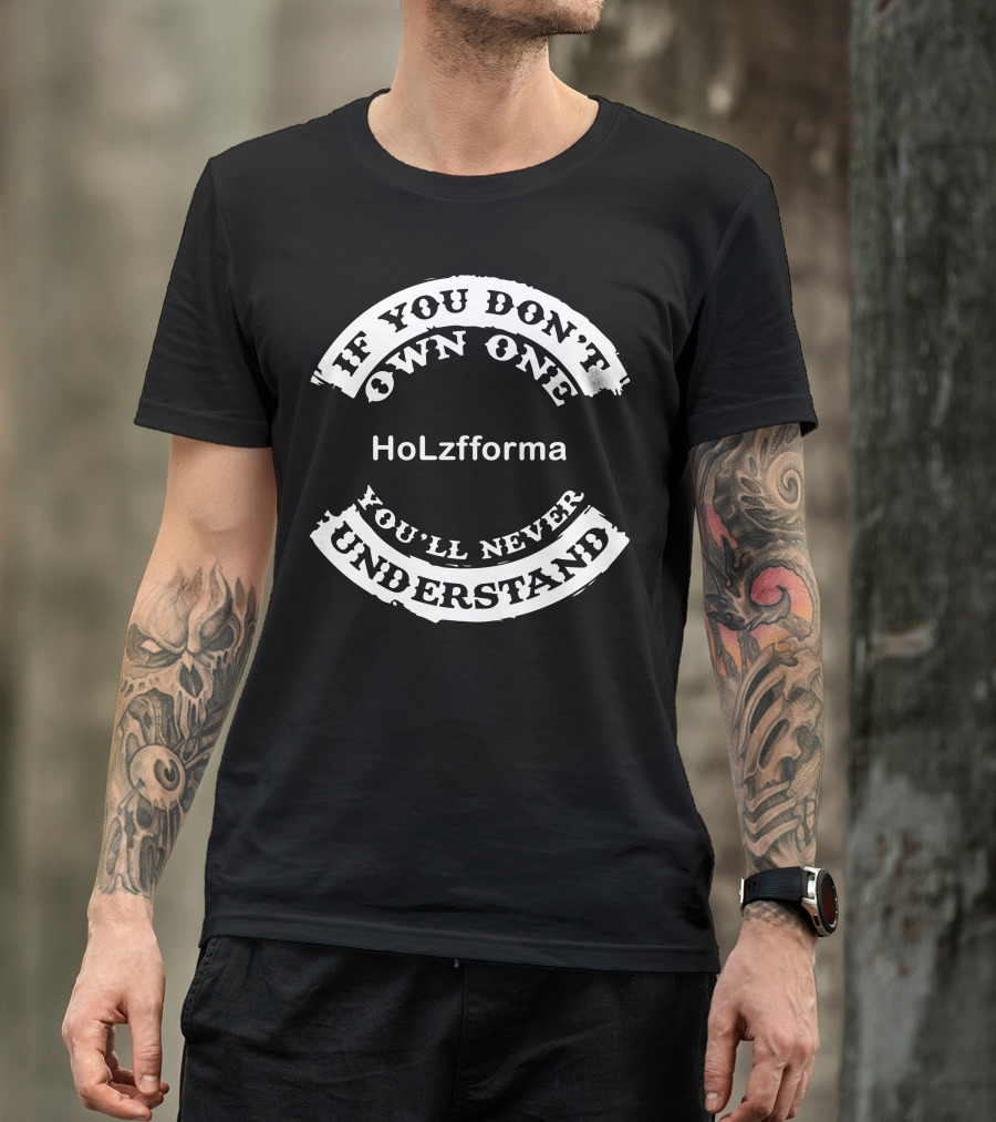 HoLzfforma If You Don't Own One You'll Never Understand T-Shirt