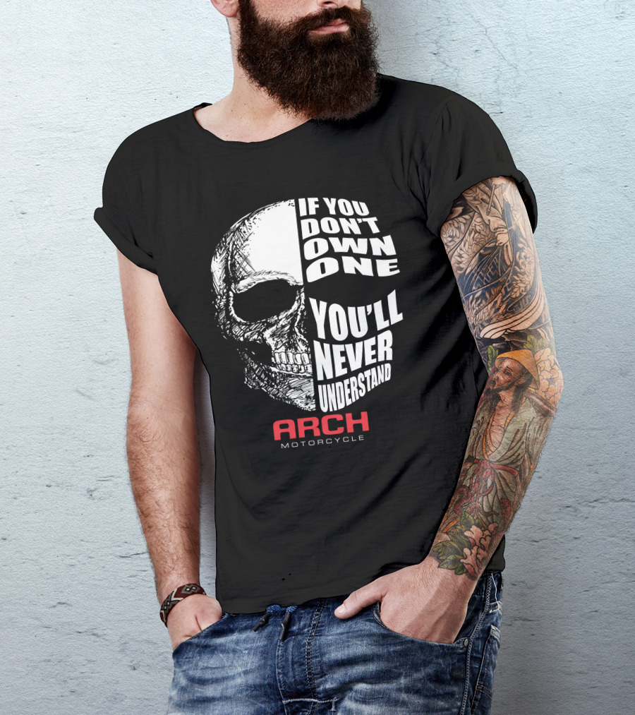 ARCH MOTORCYCLE IF YOU DON'T OWN ONE YOU'LL NEVER UNDERSTAND SKULL T-Shirt
