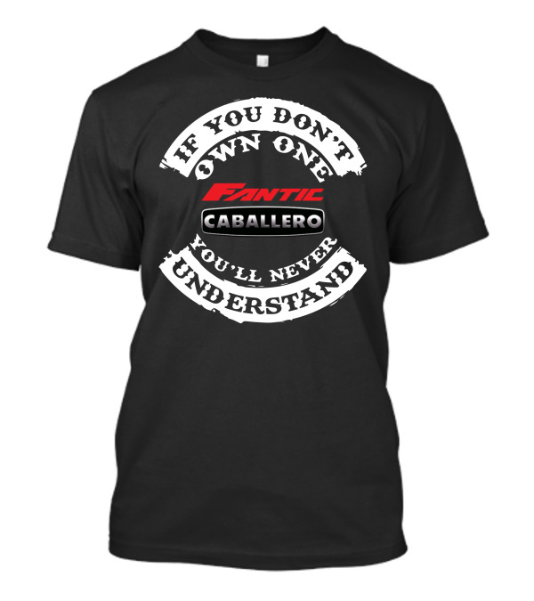 Fantic Caballero If You Don't Own One You'll Never Understand T-Shirt