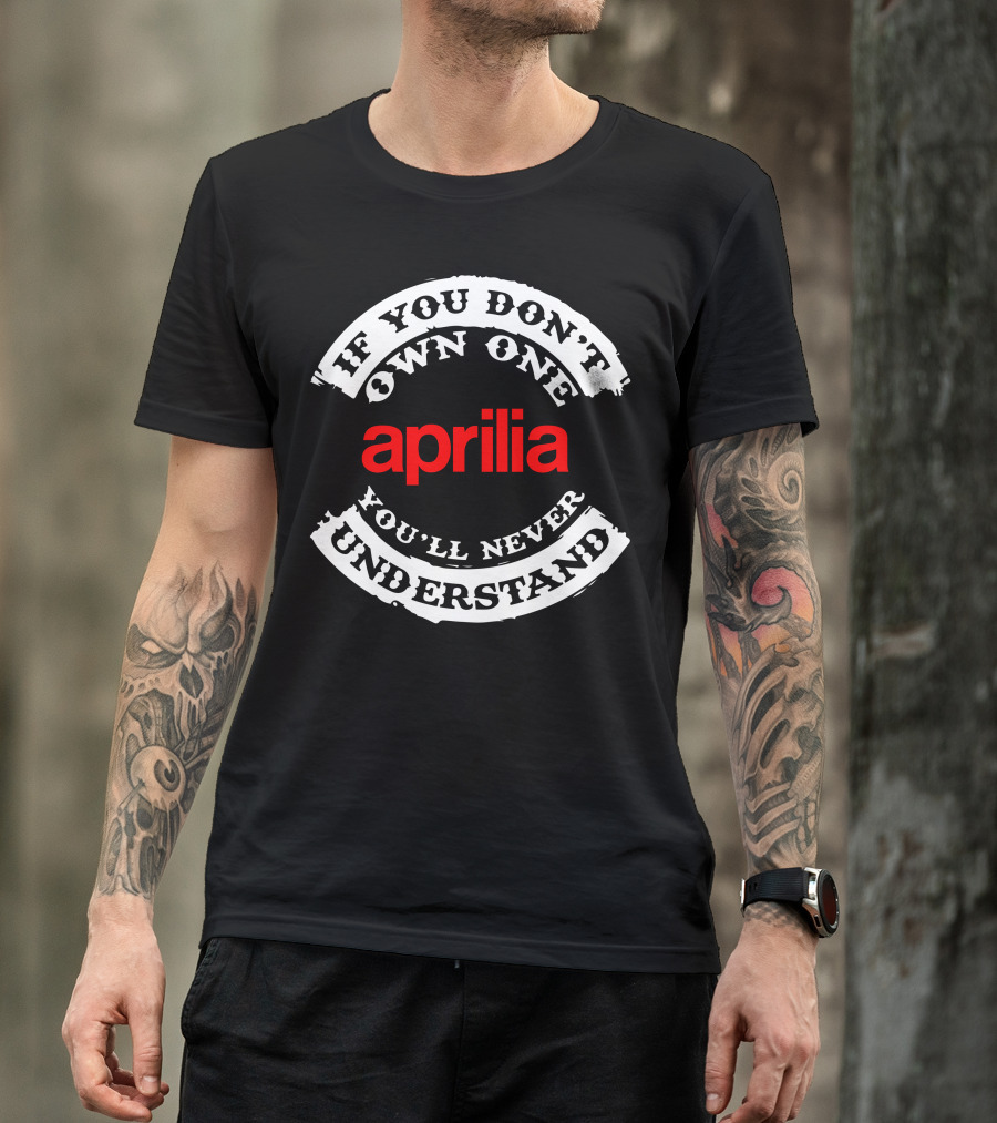 If You Don't Own One You'll Never Understand Aprilia T-Shirt
