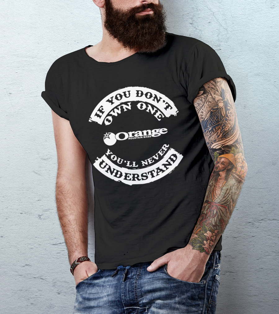 If You Don't Own One You'll Never Understand Orange Mountain Bikes T-Shirt