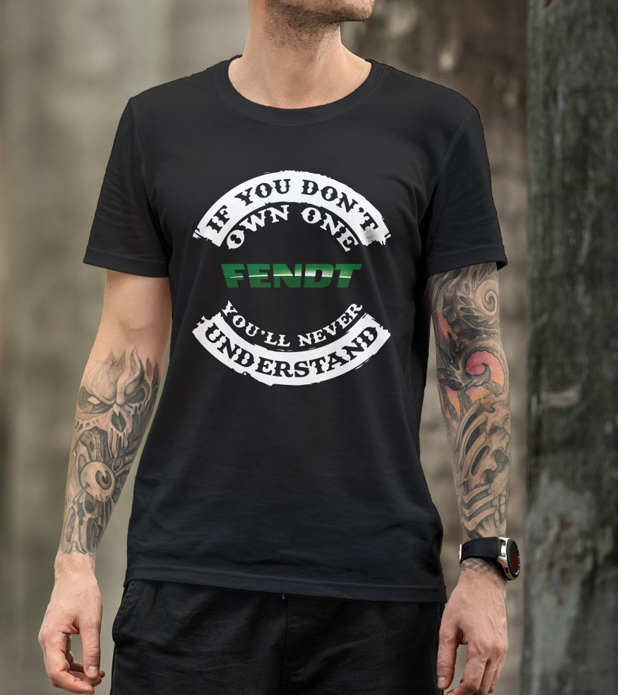 If You Don't Own One Fendt You'll Never Understand T-Shirt