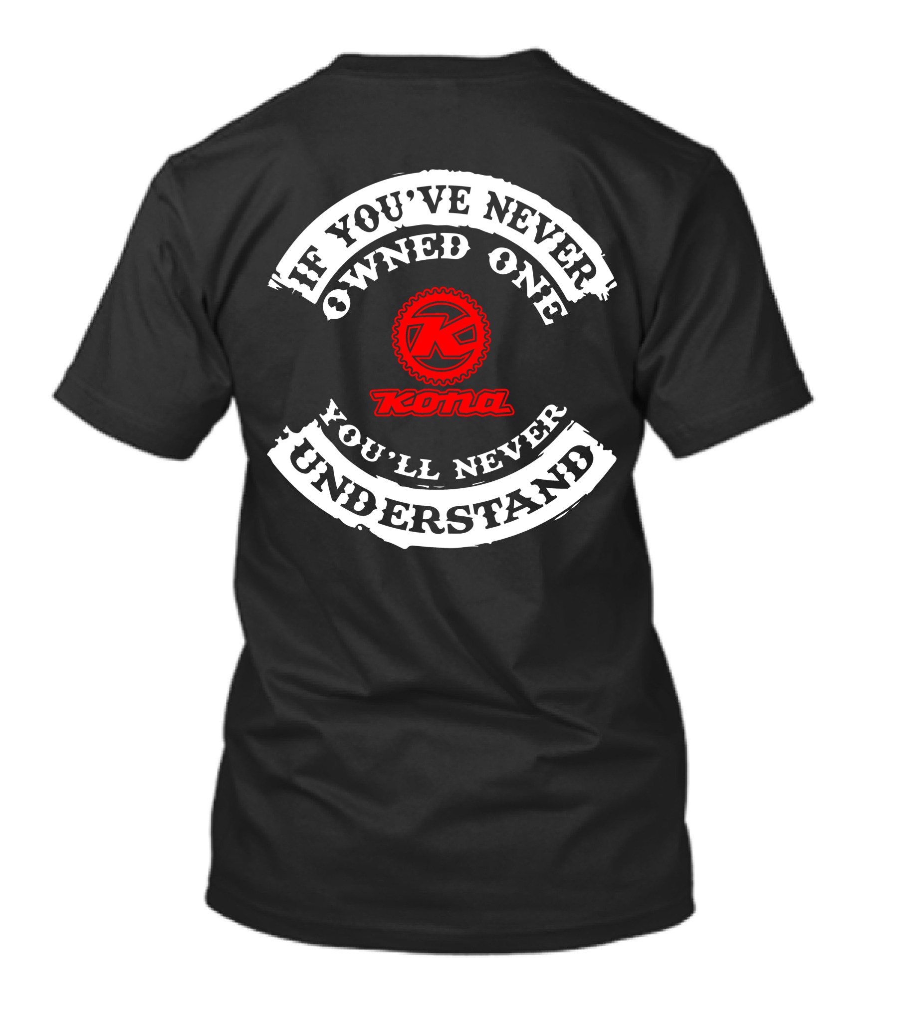 If You've Never Owned One Kona You'll Never Understand T-Shirt