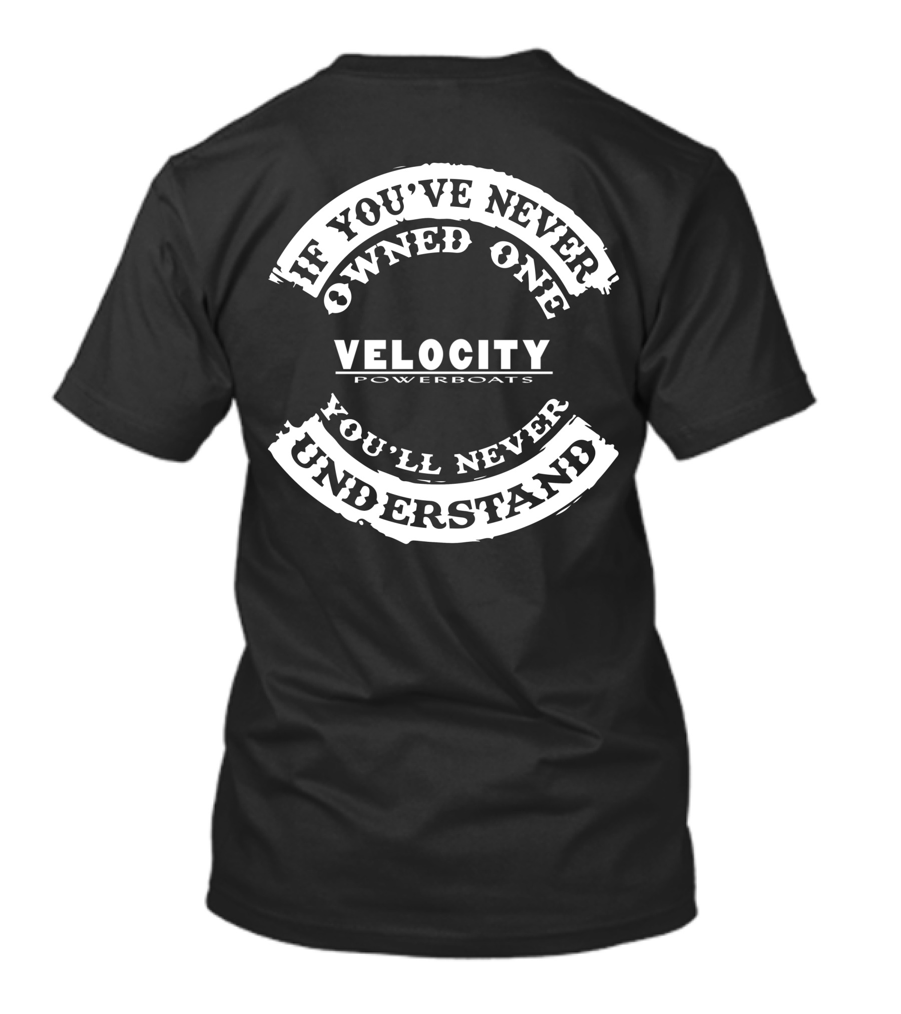 If You've Never Owned One Velocity Powerboats You'll Never Understand T-Shirt
