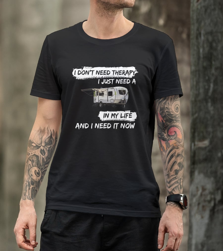 I Don't Need Therapy I Just Need A Camper In My Life And I Need It Now T-Shirt