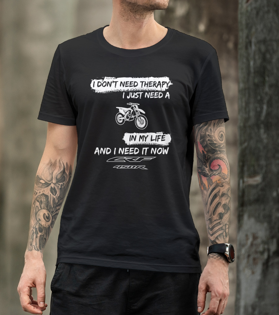 I Don't Need Therapy I Just Need A Honda CRF450R In My Life And I Need It Now T-Shirt