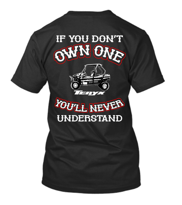 IF YOU DON'T OWN ONE TERYX 800 YOU'LL NEVER UNDERSTAND T-Shirt