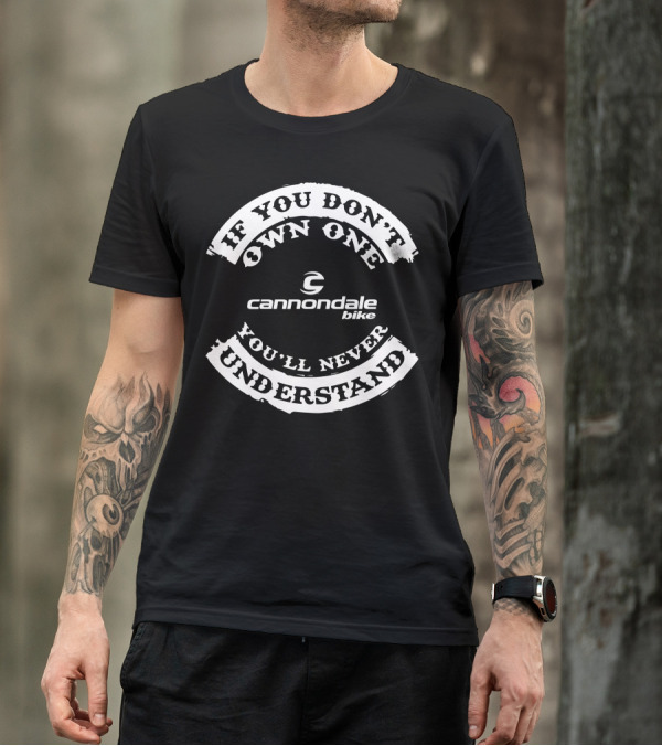 If You Don't Own One You'll Never Understand Cannondale Bike T-Shirt