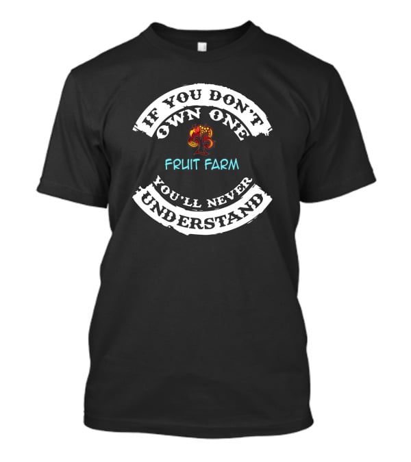 If You Don't Own One Fruit Farm You'll Never Understand T-Shirt