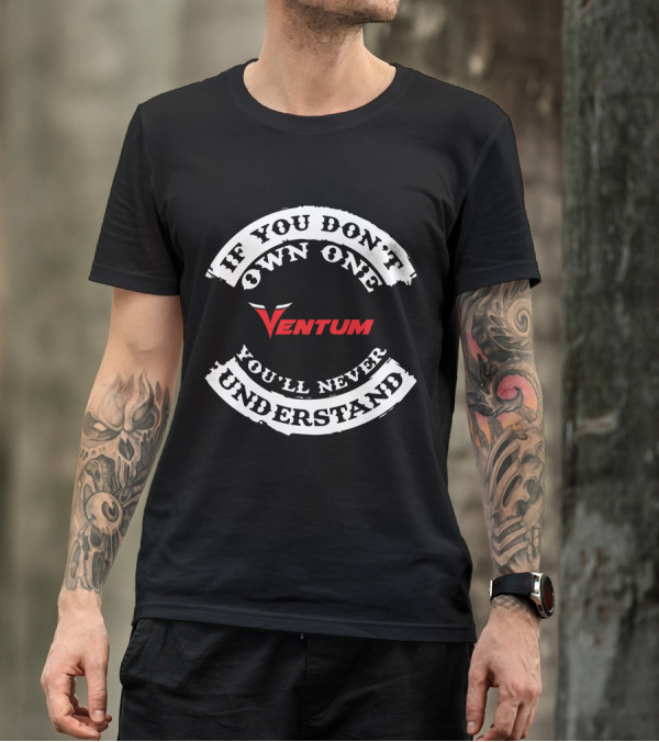 VENTUM If You Don't Own One You'll Never Understand T-Shirt