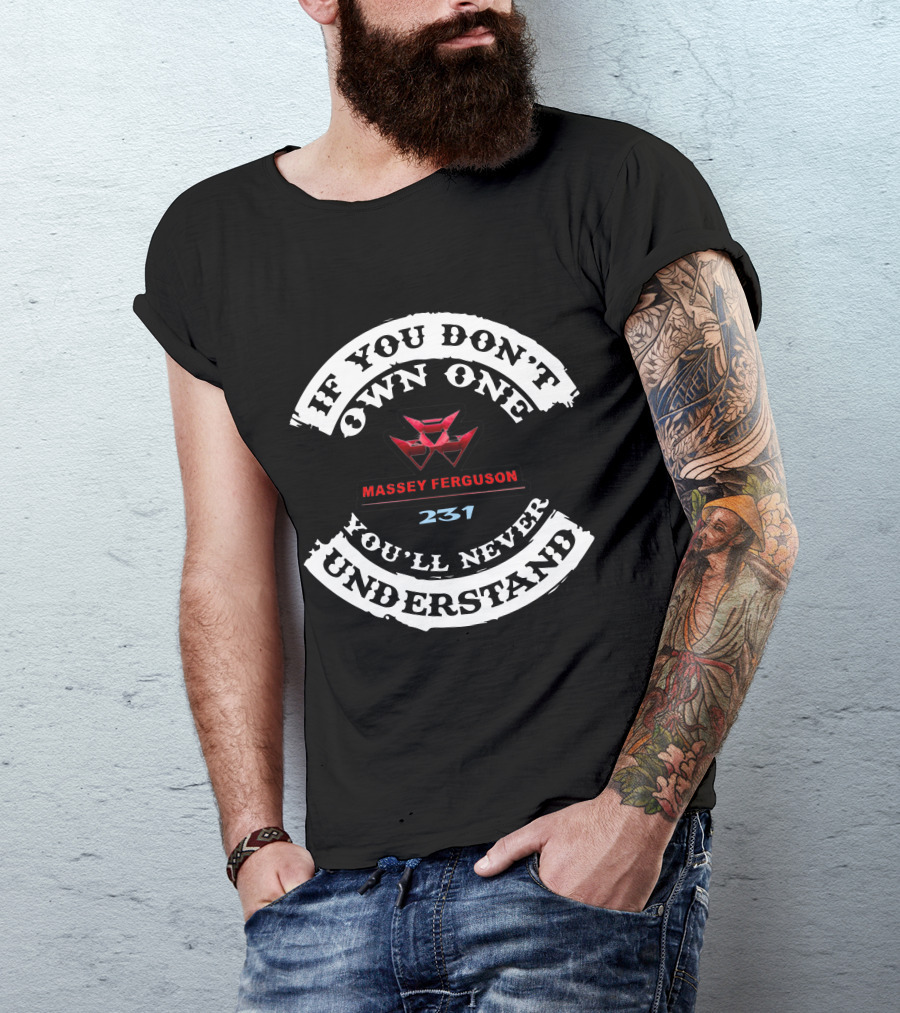IF YOU DON'T OWN ONE MASSEY FERGUSON 231 YOU'LL NEVER UNDERSTAND T-Shirt