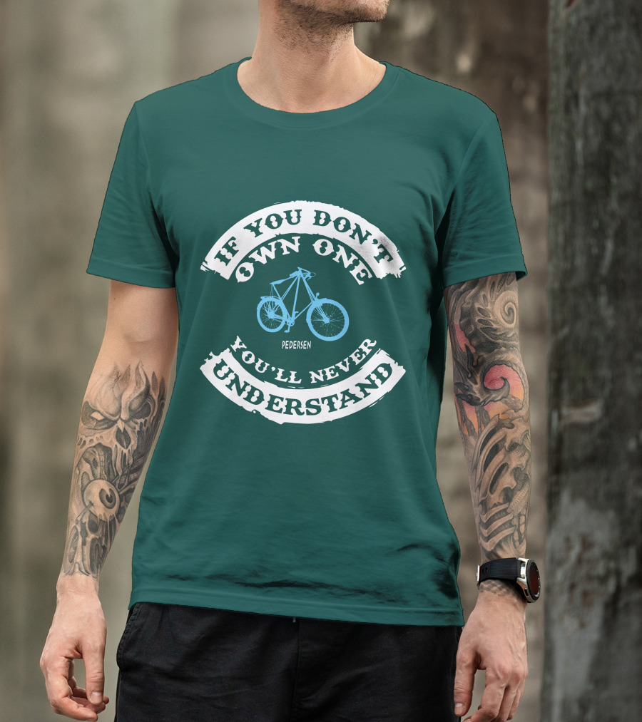 If You Don't Own One You'll Never Understand Pedersen Bicycle T-Shirt