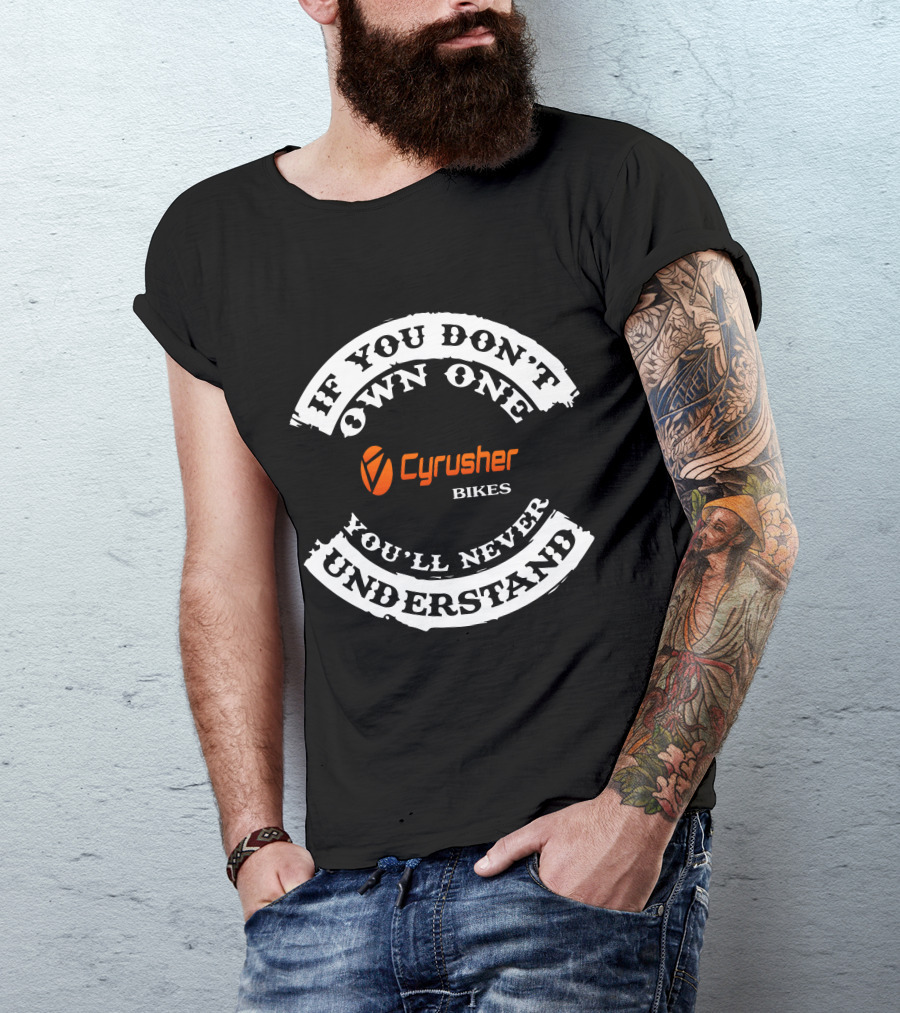 Cyrusher Bikes If You Don't Own One You'll Never Understand T-Shirt
