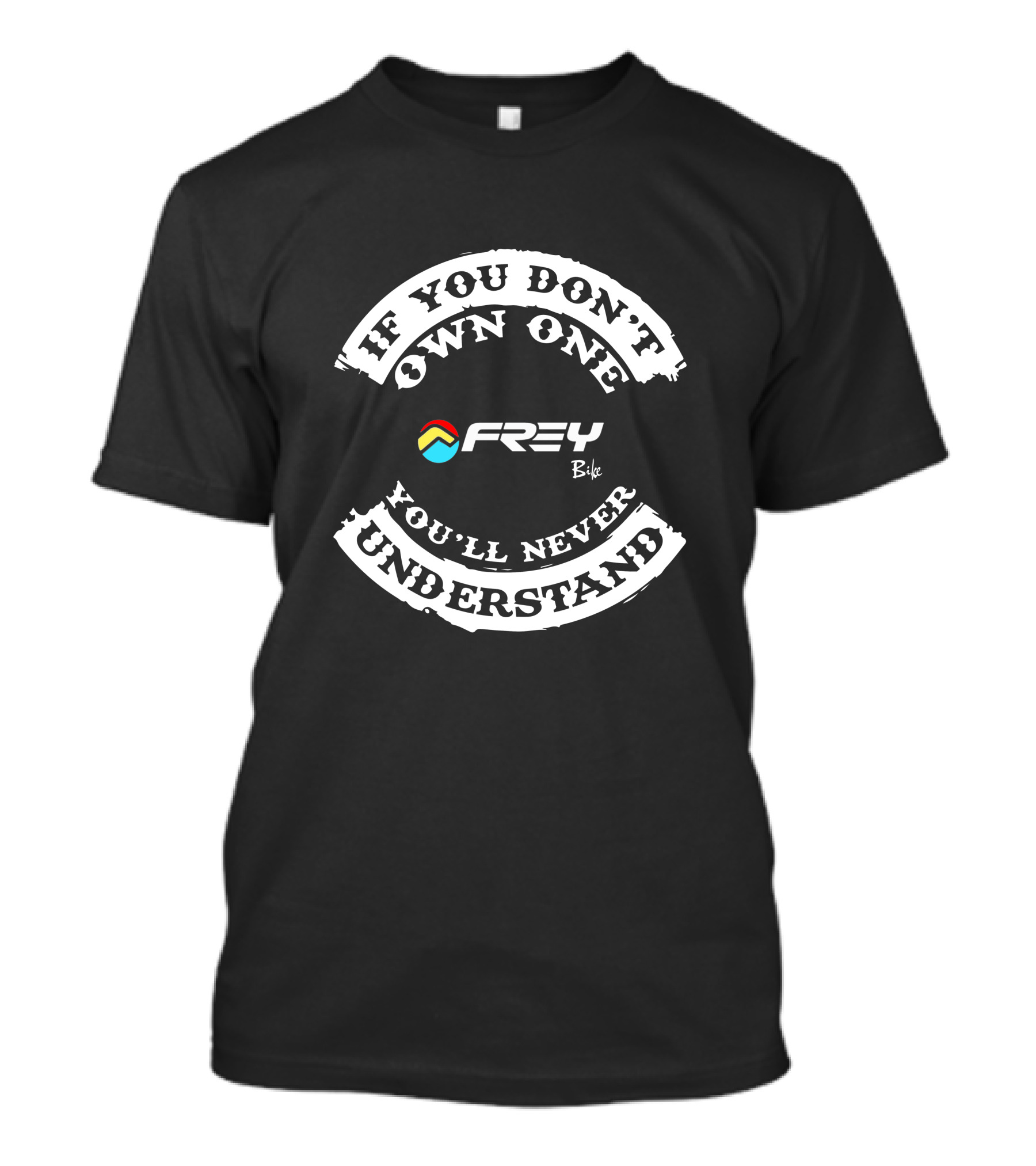 If You Don’t Own One You’ll Never Understand FREY Bike T-Shirt