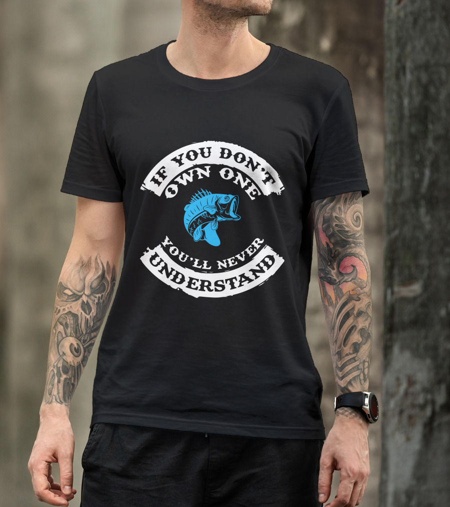 If You Don't Own One You'll Never Understand Worldwide Fishing T-Shirt