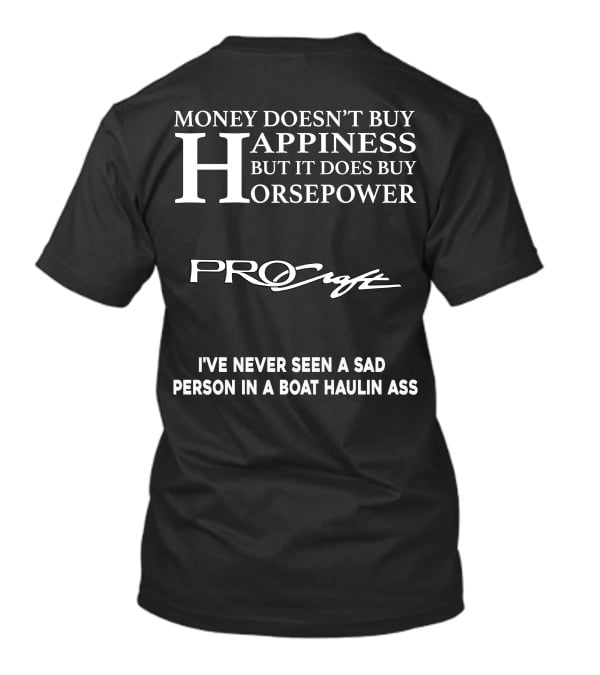Money Doesn’t Buy Happiness But It Does Buy Horsepower Procraft I've Never Seen A Sad Person In A Boat Haulin Ass T-Shirt