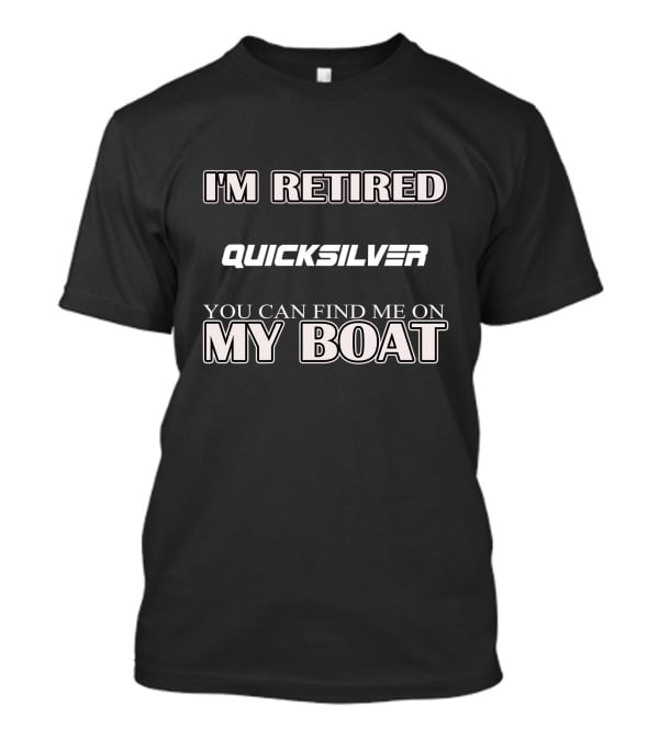 I'm Retired Quicksilver You Can Find Me On My Boat T-Shirt