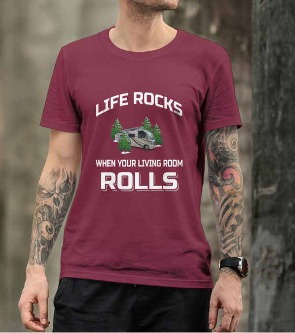 LIFE ROCKS WHEN YOUR LIVING ROOM ROLLS Full Time RV T-Shirt
