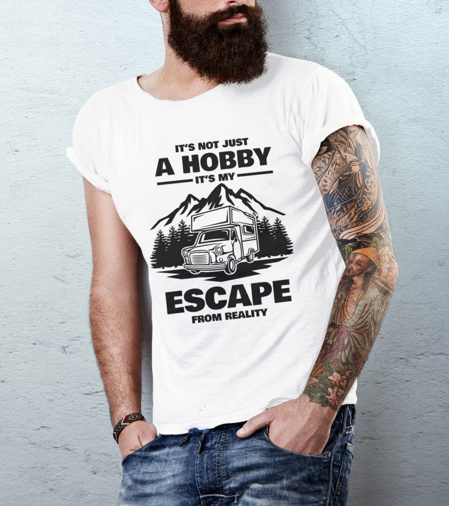 It's Not Just A Hobby It's My Escape From Reality Camping T-Shirt