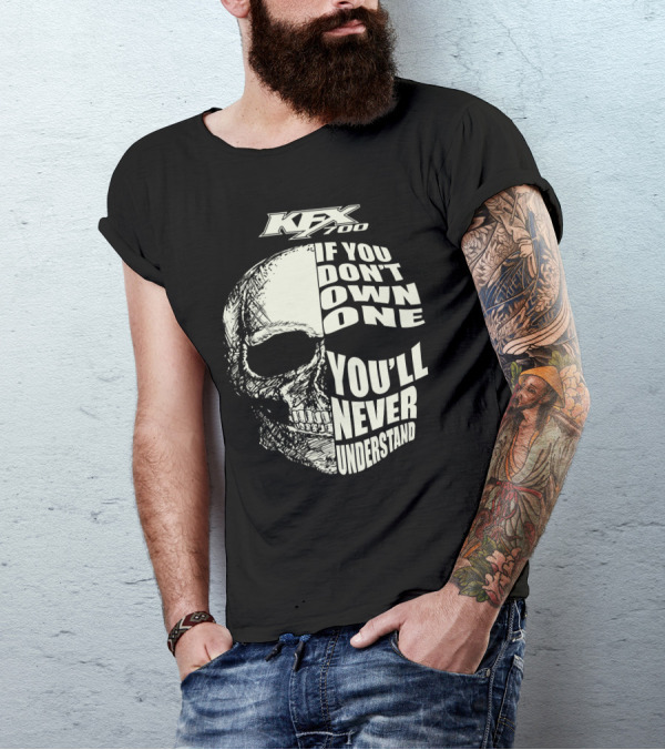KFX 700 If You Don't Own One You'll Never Understand Skull T-Shirt