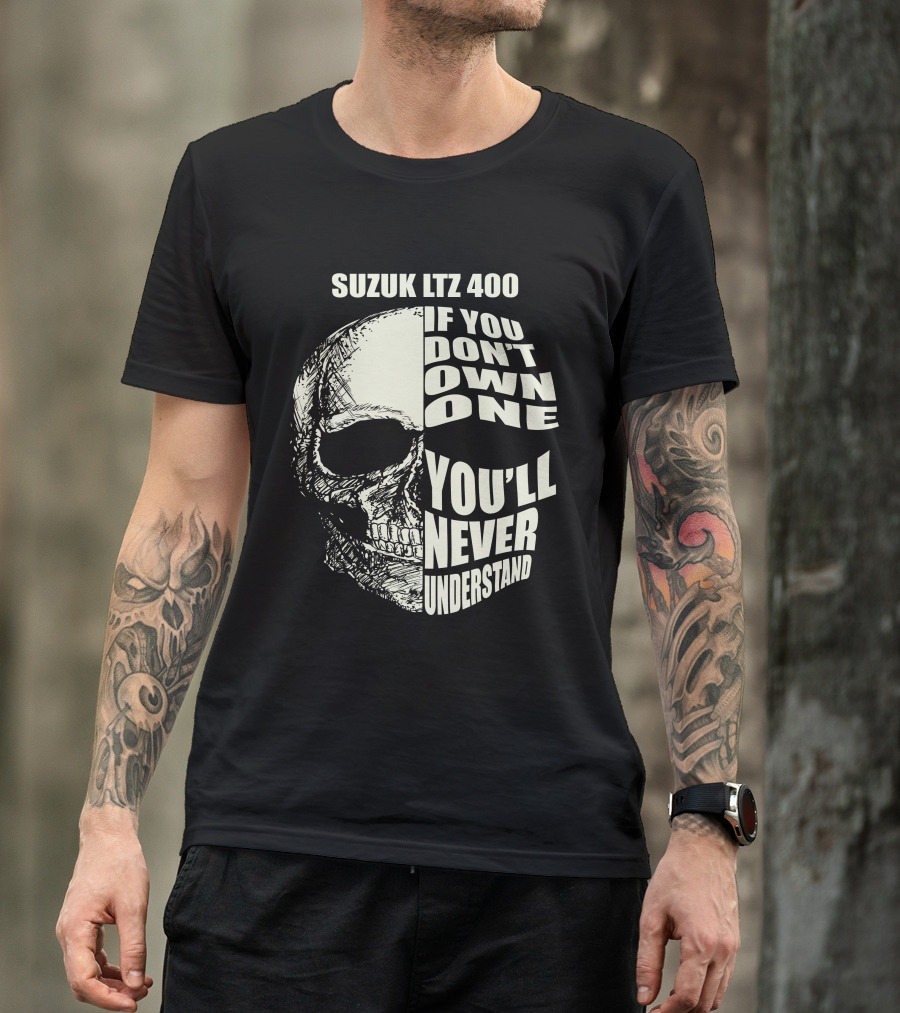 Suzuk LTZ 400 If You Don't Own One You'll Never Understand T-Shirt