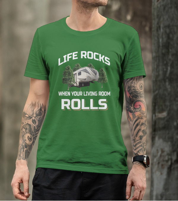 LIFE ROCKS WHEN YOUR LIVING ROOM ROLLS RV CAMPER ADVENTURE T-Shirt