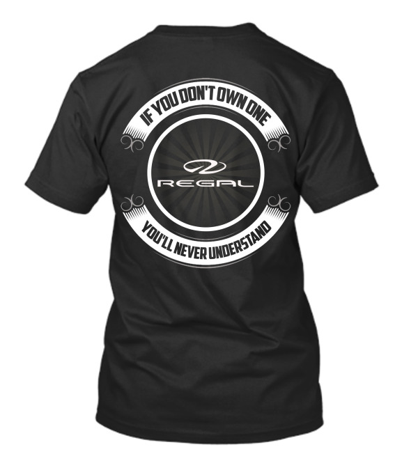 If You Don’t Own One Regal You’ll Never Understand T-Shirt