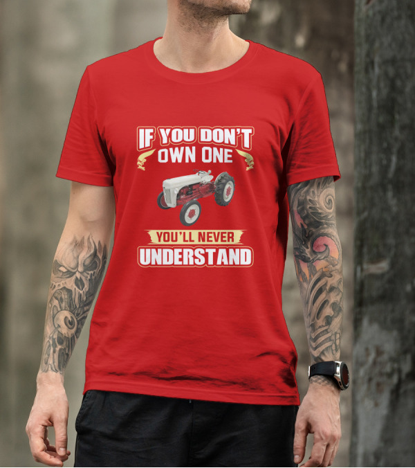 If You Don't Own One You'll Never Understand Ford Tractor T-Shirt