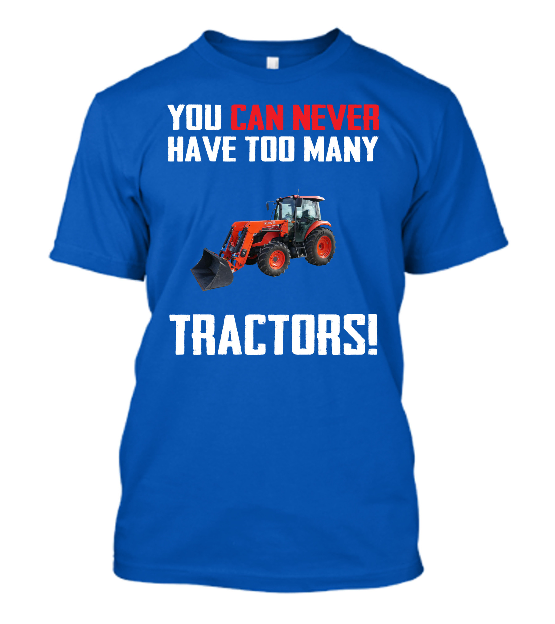 YOU CAN NEVER HAVE TOO MANY KUBOTA TRACTORS T-Shirt