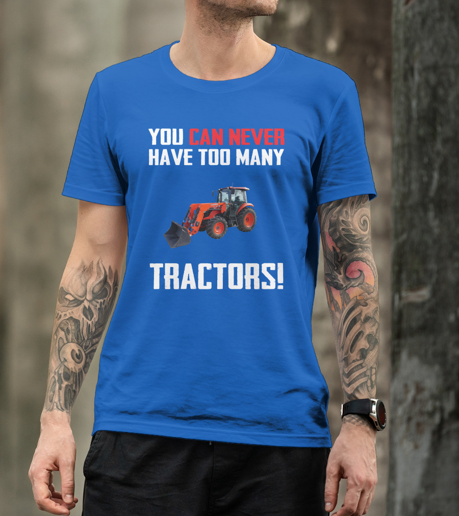 YOU CAN NEVER HAVE TOO MANY KUBOTA TRACTORS T-Shirt