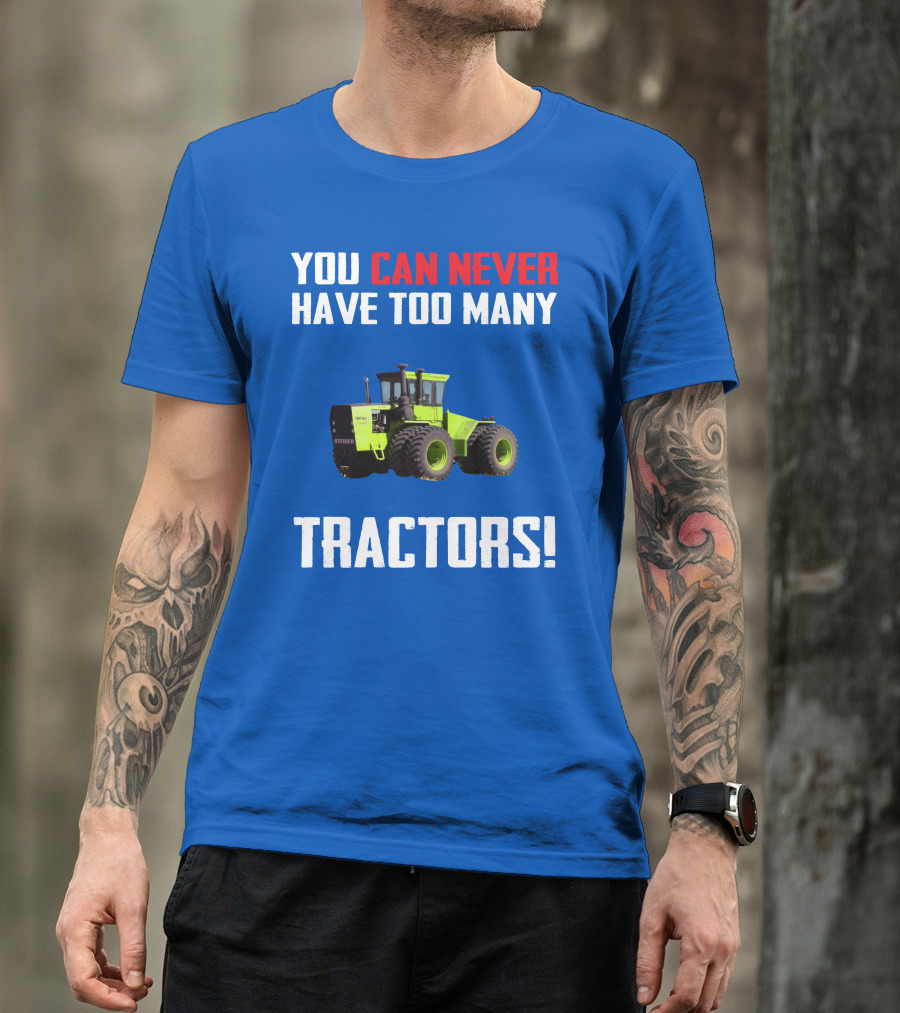 Steiger Tractor You Can Never Have Too Many Tractors T-Shirt