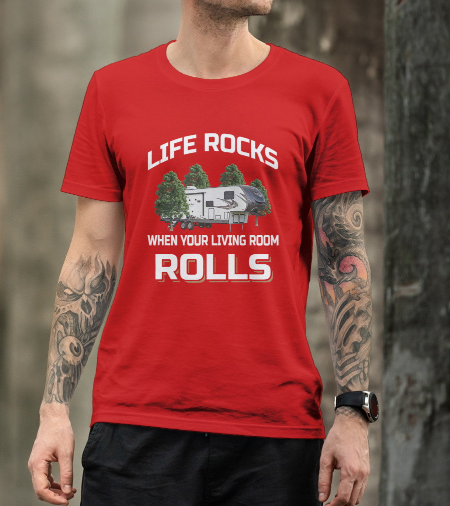 LIFE ROCKS WHEN YOUR LIVING ROOM ROLLS Forest River Heritage Glen T-Shirt