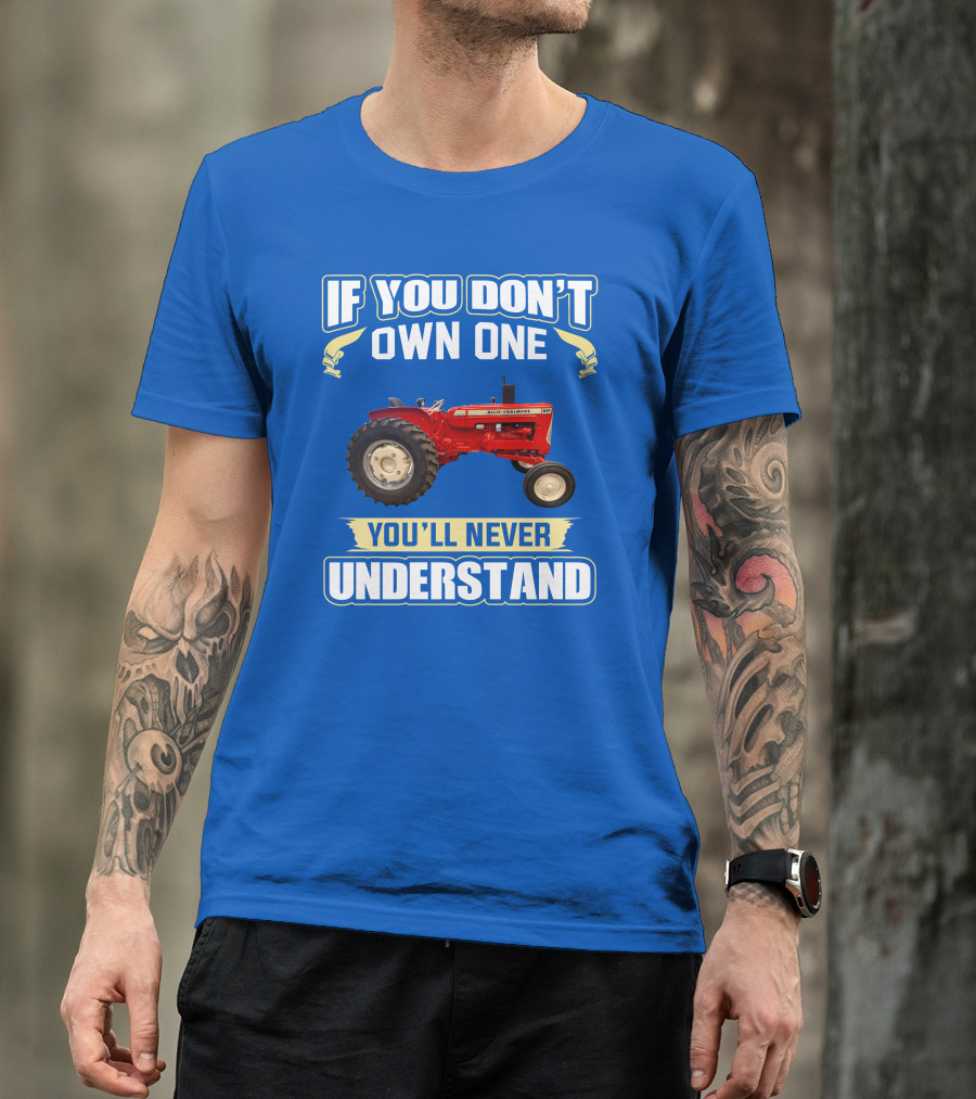 If You Don't Own One You'll Never Understand Allis-Chalmers D17 Tractor T-Shirt