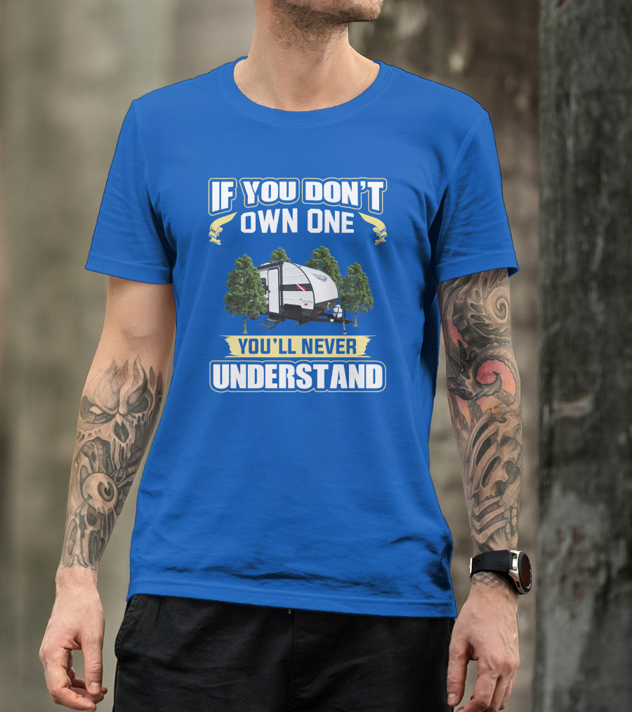 If You Don't Own One You'll Never Understand Rv Camper Tent Trailer T-Shirt