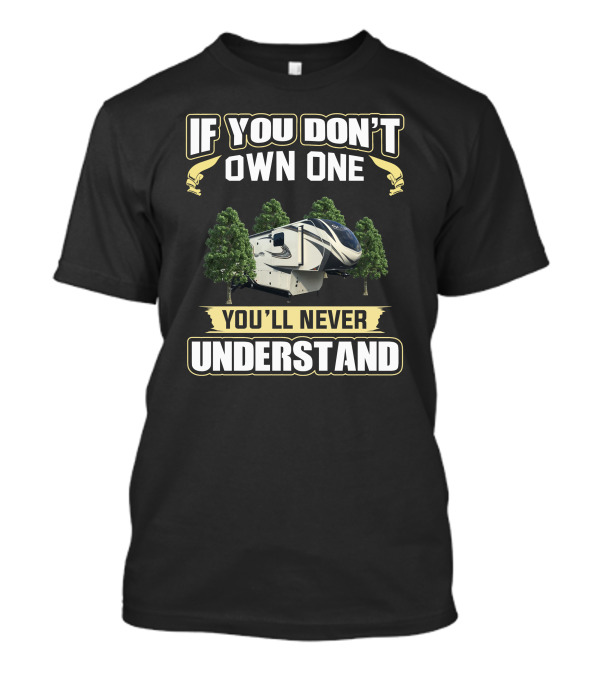 If You Don’t Own One You’ll Never Understand Camper Surrounded By Trees T-Shirt