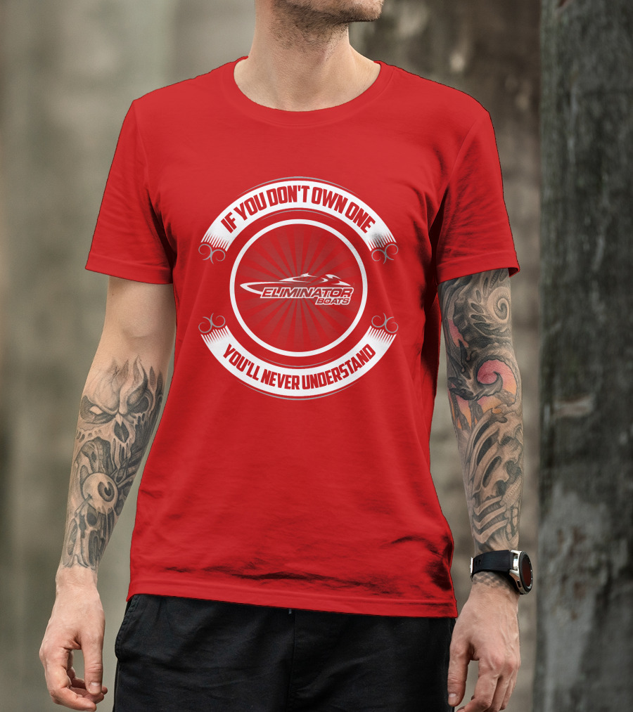 If You Don't Own One You'll Never Understand Eliminator Boats T-Shirt