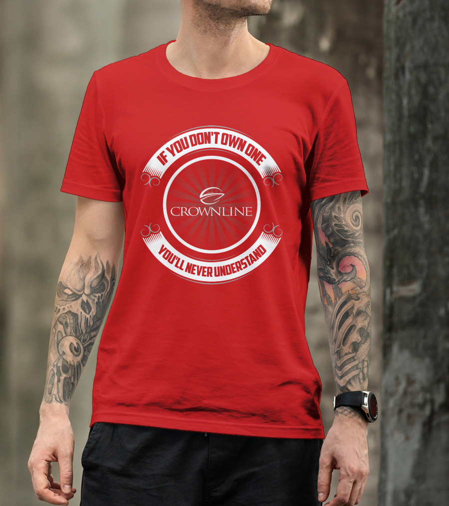 If You Don't Own One You'll Never Understand Crownline Boat T-Shirt