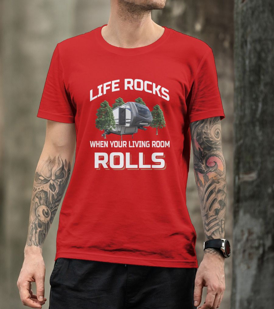 LIFE ROCKS WHEN YOUR LIVING ROOM ROLLS Keystone Sprinter RV Camper Trees T-Shirt