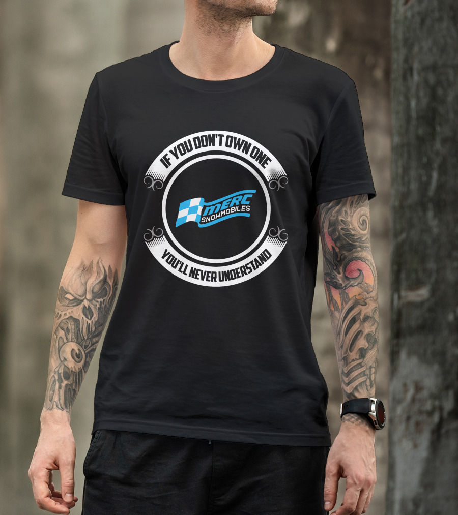 If You Don't Own One You'll Never Understand Merc Snowmobiles T-Shirt