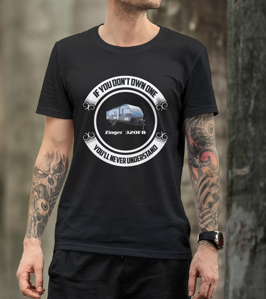 If You Don't Own One Zinger 320FB You'll Never Understand T-Shirt