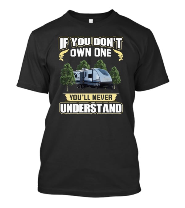 If You Don't Own One You'll Never Understand Forest River Surveyor T-Shirt