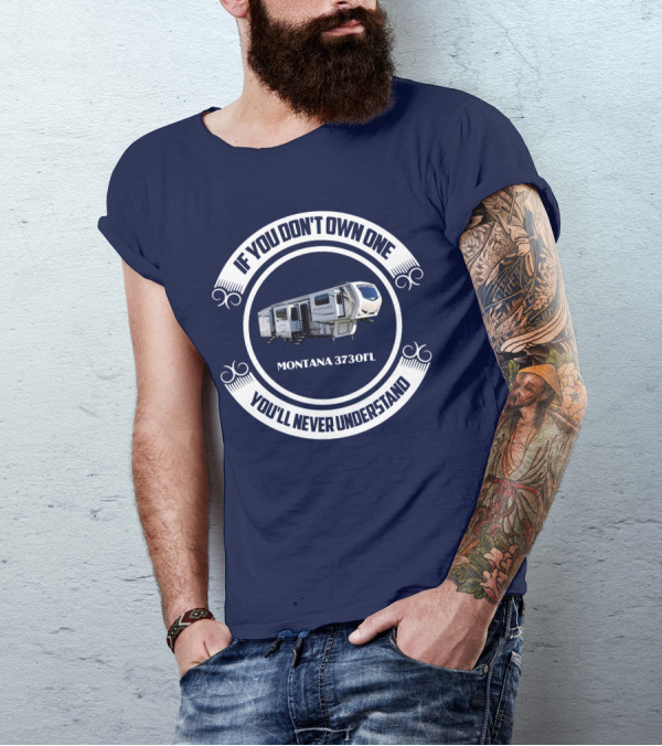 IF YOU DON'T OWN ONE MONTANA 3730FL YOU'LL NEVER UNDERSTAND T-Shirt